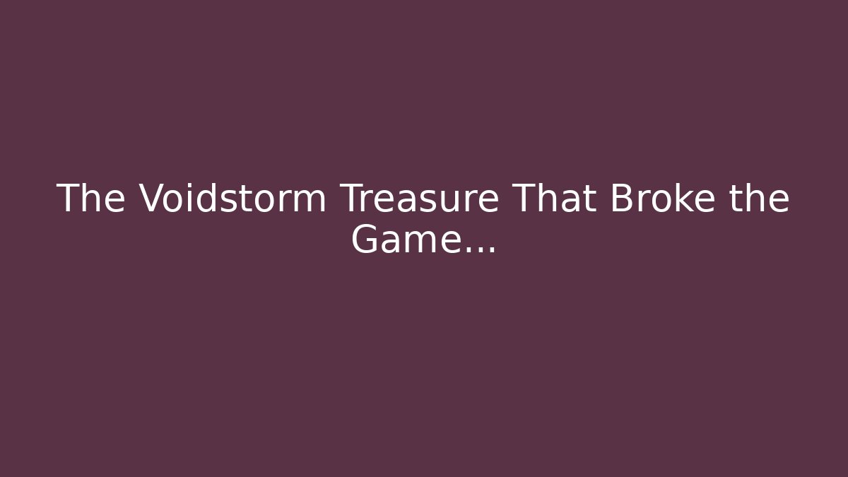 The Voidstorm Treasure That Broke the Game…