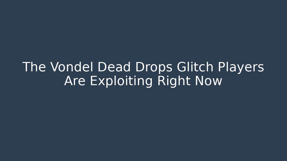 The Vondel Dead Drops Glitch Players Are Exploiting Right Now