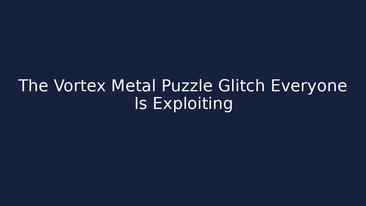 The Vortex Metal Puzzle Glitch Everyone Is Exploiting
