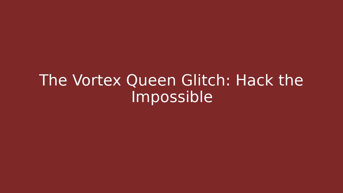 The Vortex Queen Glitch: Hack the Impossible