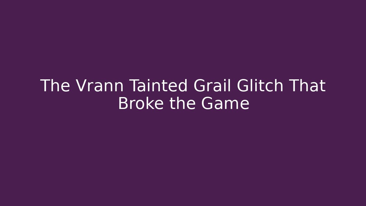 The Vrann Tainted Grail Glitch That Broke the Game