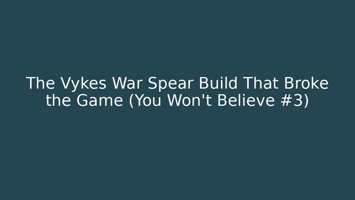 The Vykes War Spear Build That Broke the Game (You Won't Believe #3)