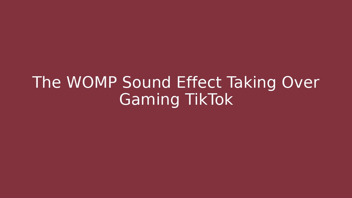 The WOMP Sound Effect Taking Over Gaming TikTok