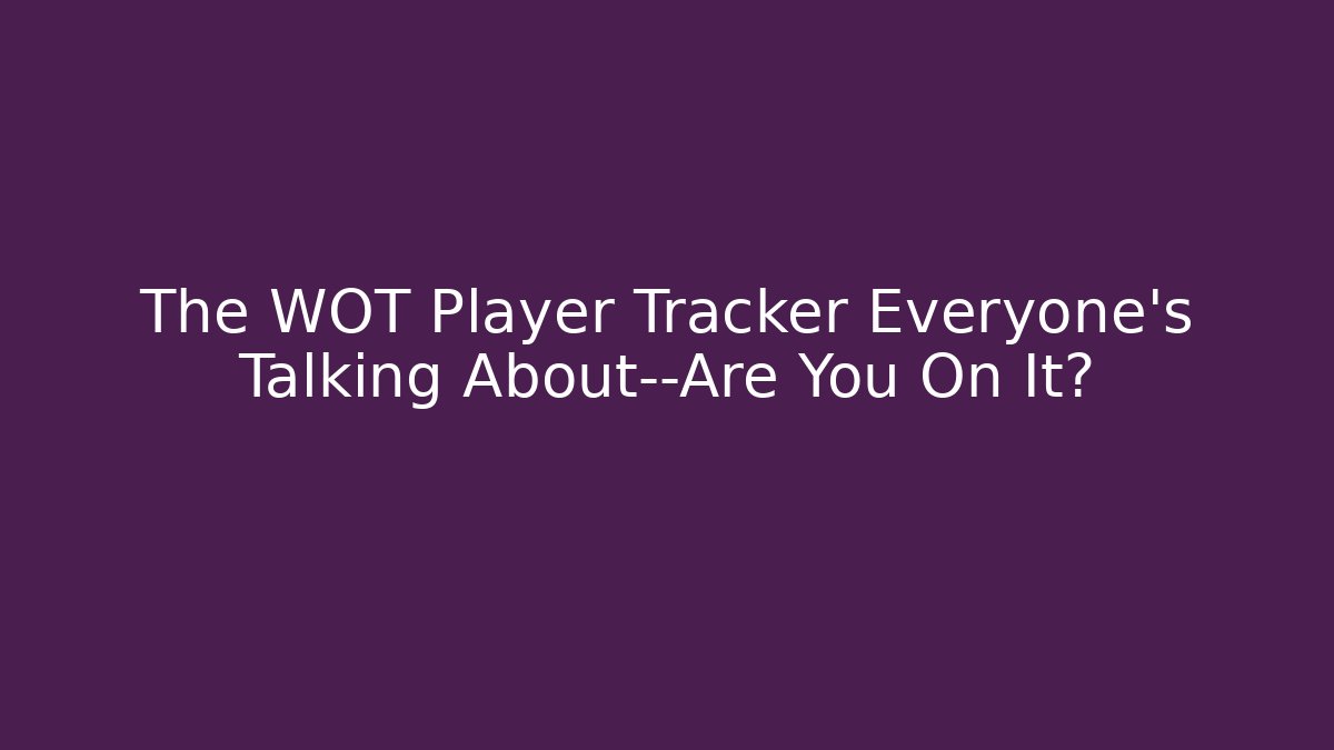 The WOT Player Tracker Everyone's Talking About—Are You On It?
