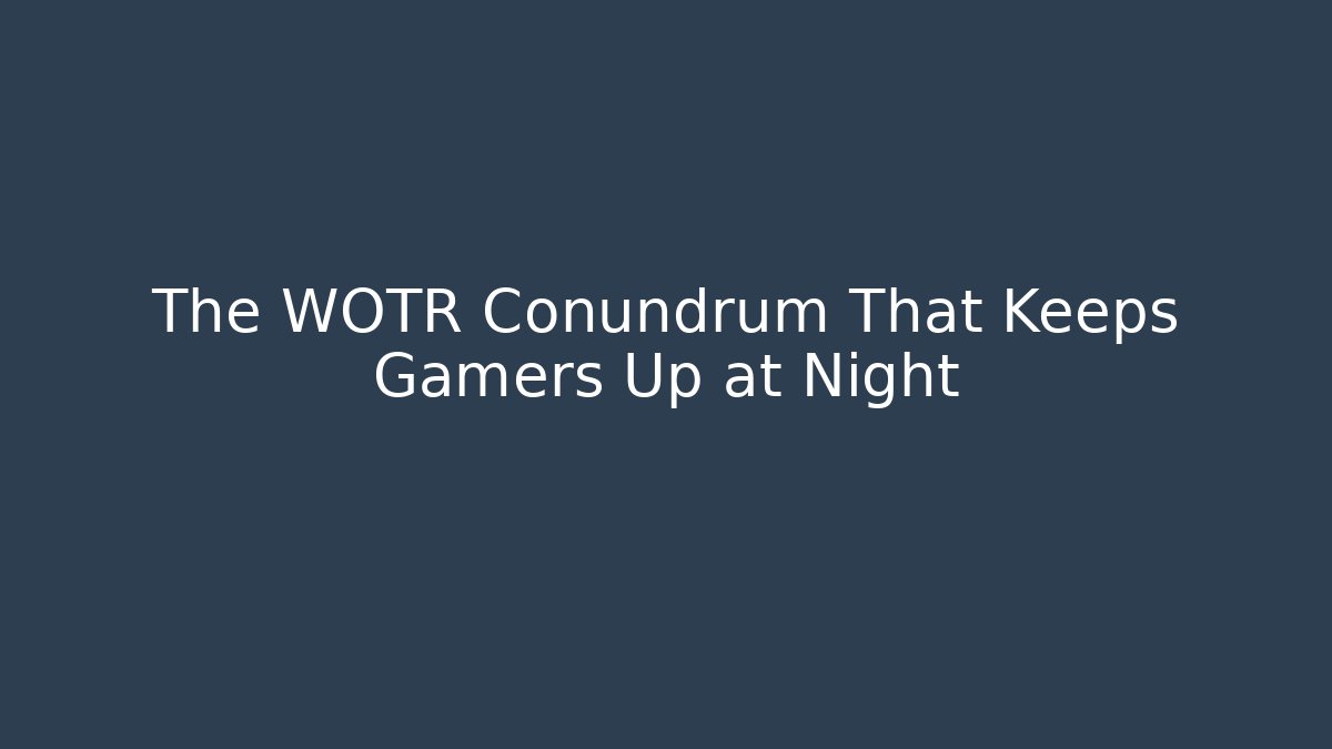 The WOTR Conundrum That Keeps Gamers Up at Night