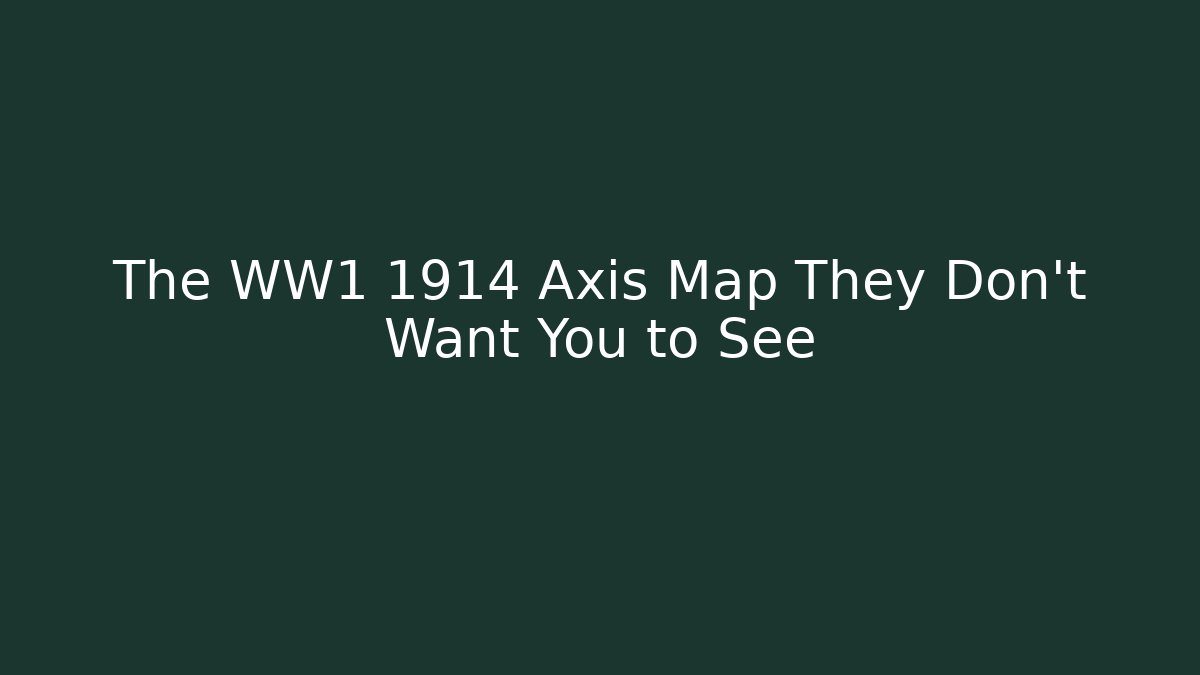 The WW1 1914 Axis Map They Don't Want You to See