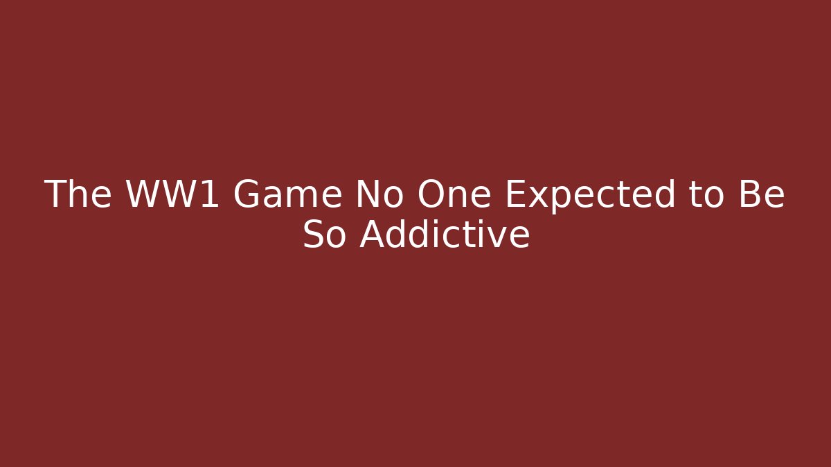 The WW1 Game No One Expected to Be So Addictive