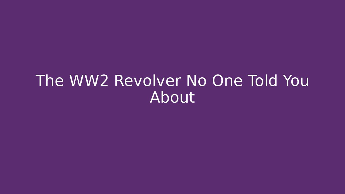 The WW2 Revolver No One Told You About