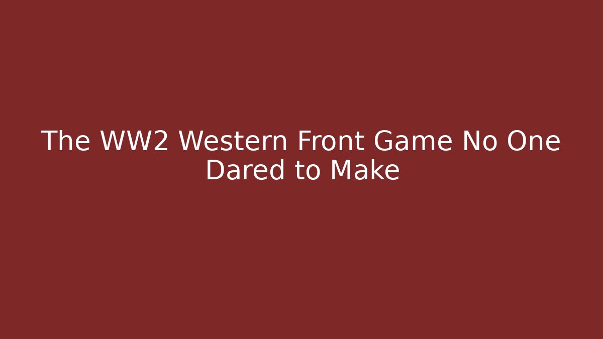 The WW2 Western Front Game No One Dared to Make
