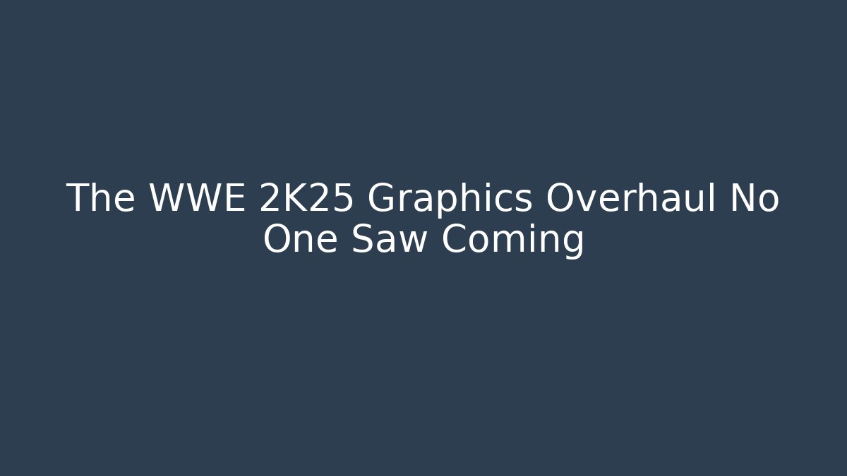 The WWE 2K25 Graphics Overhaul No One Saw Coming