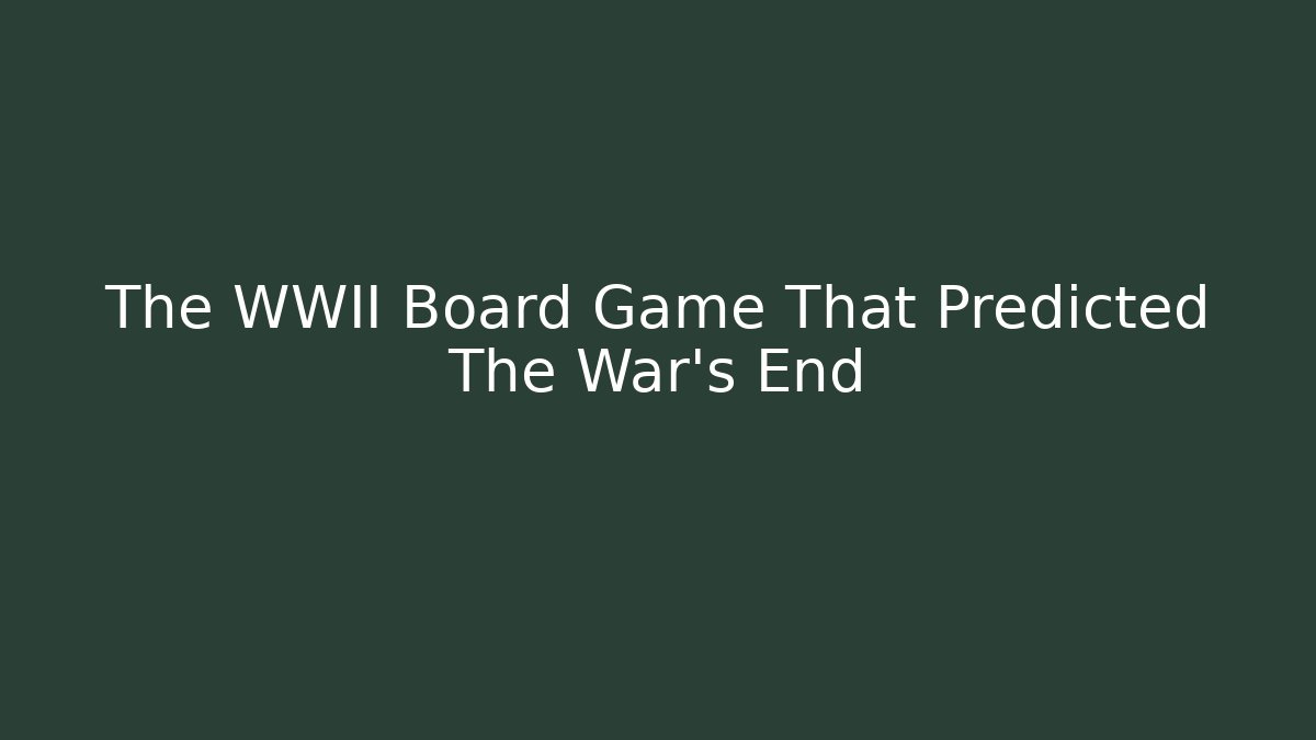 The WWII Board Game That Predicted The War's End