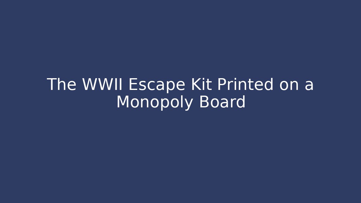 The WWII Escape Kit Printed on a Monopoly Board