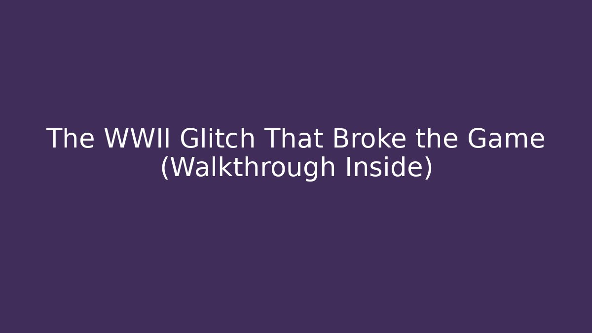 The WWII Glitch That Broke the Game (Walkthrough Inside)