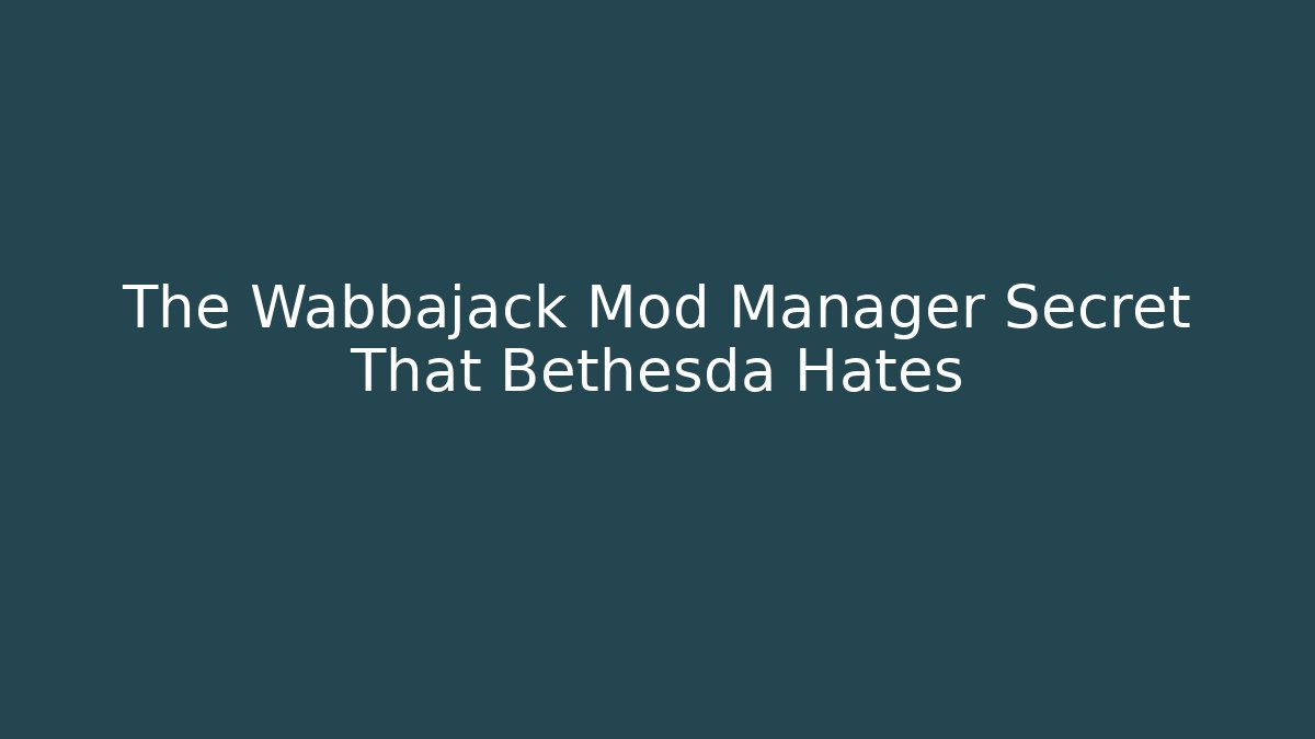The Wabbajack Mod Manager Secret That Bethesda Hates