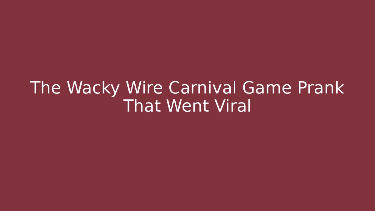 The Wacky Wire Carnival Game Prank That Went Viral