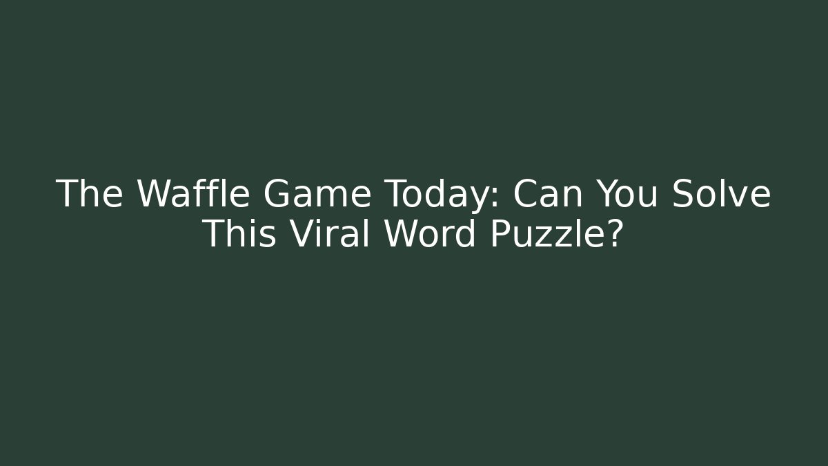 The Waffle Game Today: Can You Solve This Viral Word Puzzle?