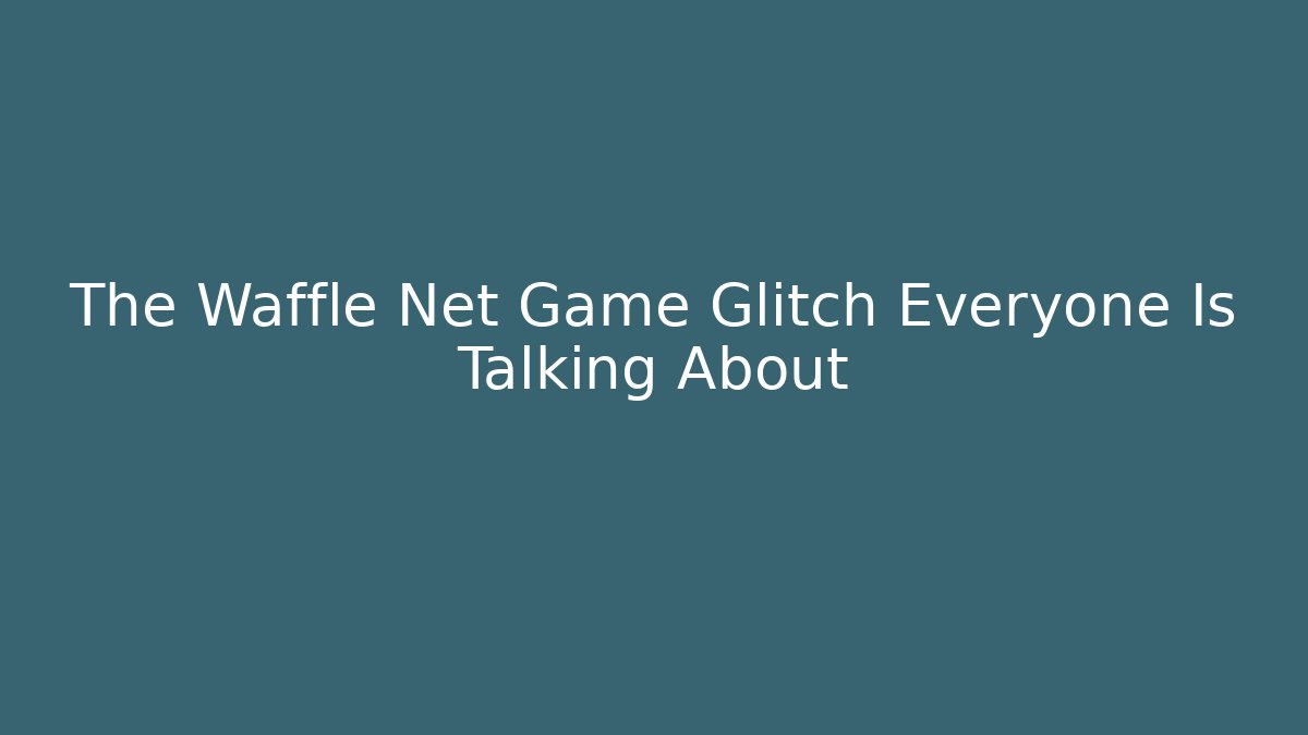The Waffle Net Game Glitch Everyone Is Talking About
