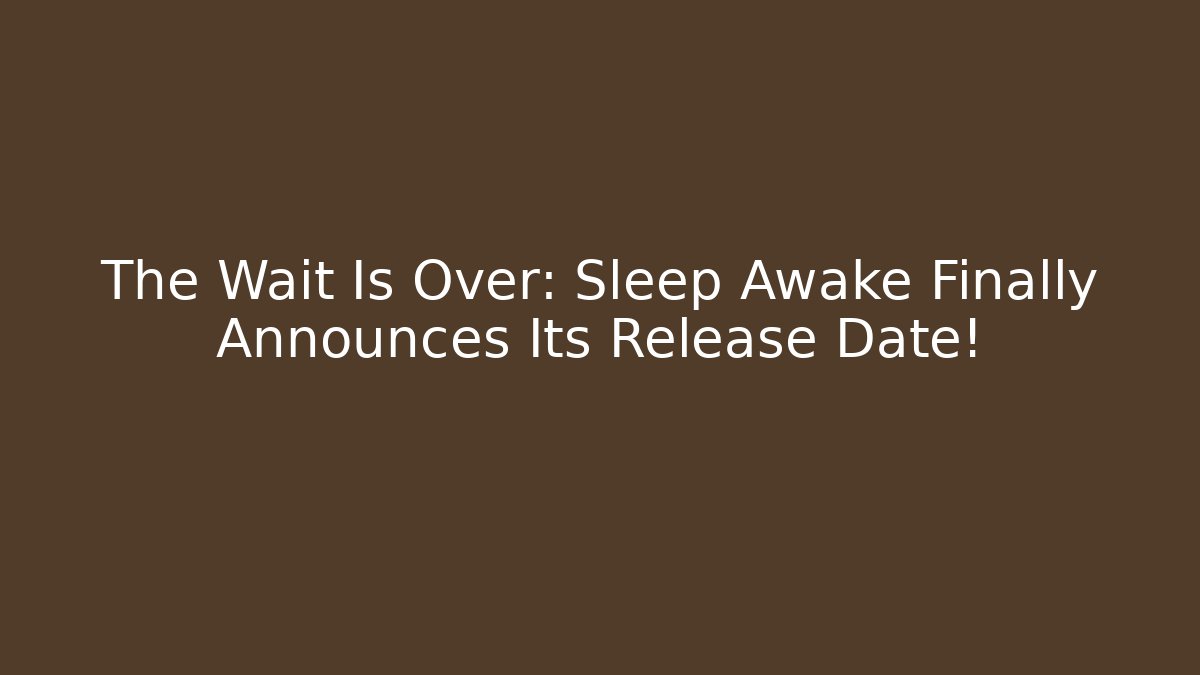 The Wait Is Over: Sleep Awake Finally Announces Its Release Date!