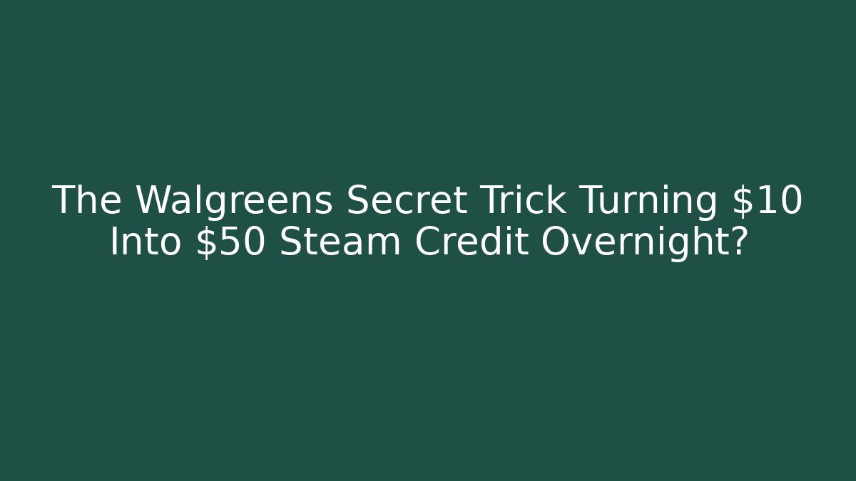 The Walgreens Secret Trick Turning $10 Into $50 Steam Credit Overnight?
