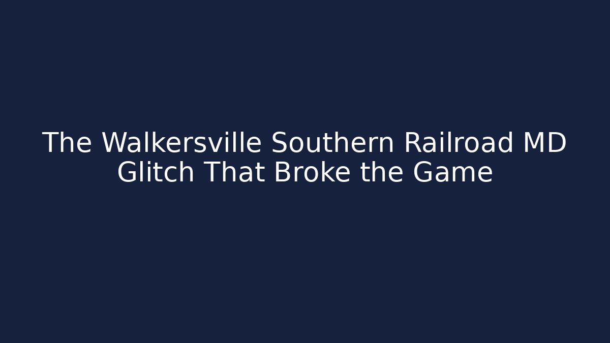 The Walkersville Southern Railroad MD Glitch That Broke the Game