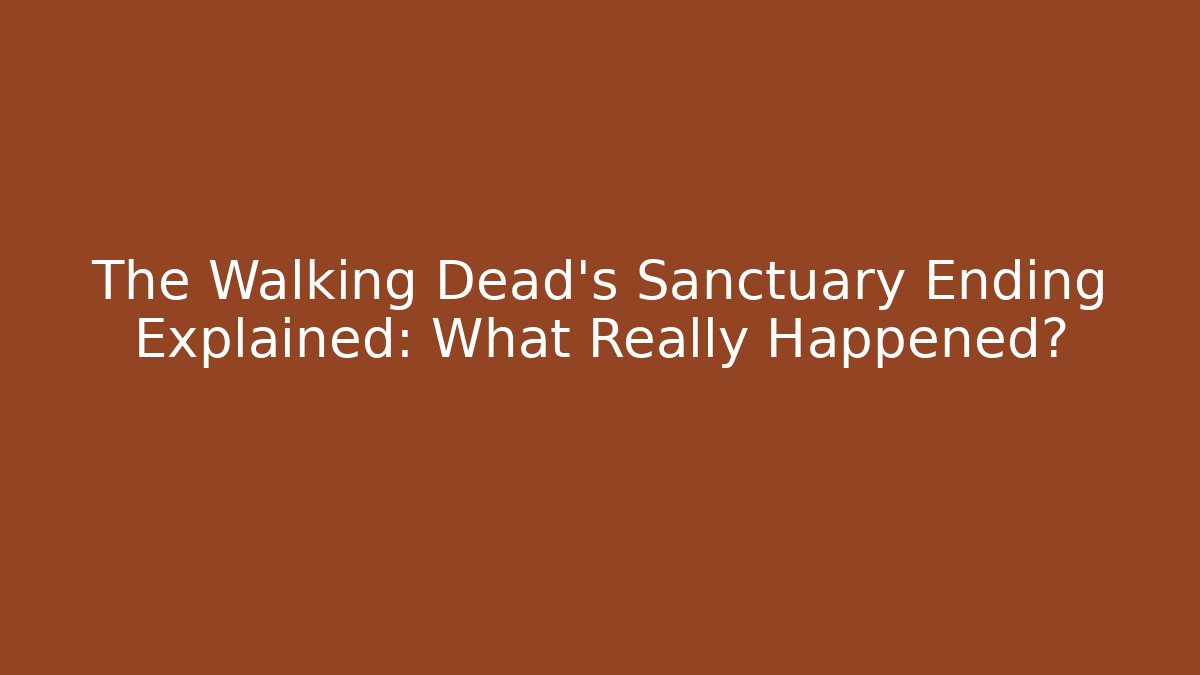 The Walking Dead's Sanctuary Ending Explained: What Really Happened?
