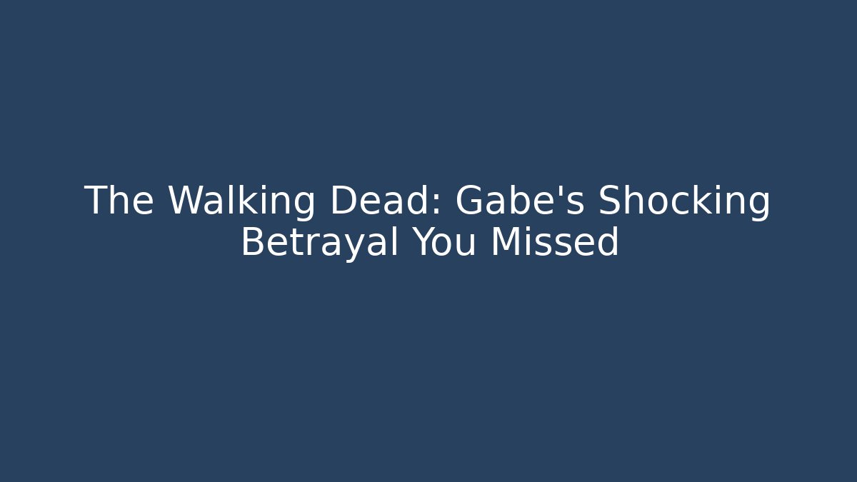 The Walking Dead: Gabe's Shocking Betrayal You Missed