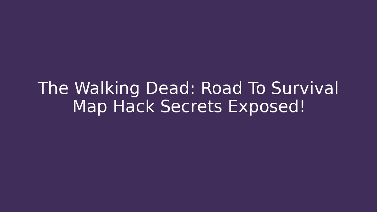 The Walking Dead: Road To Survival Map Hack Secrets Exposed!