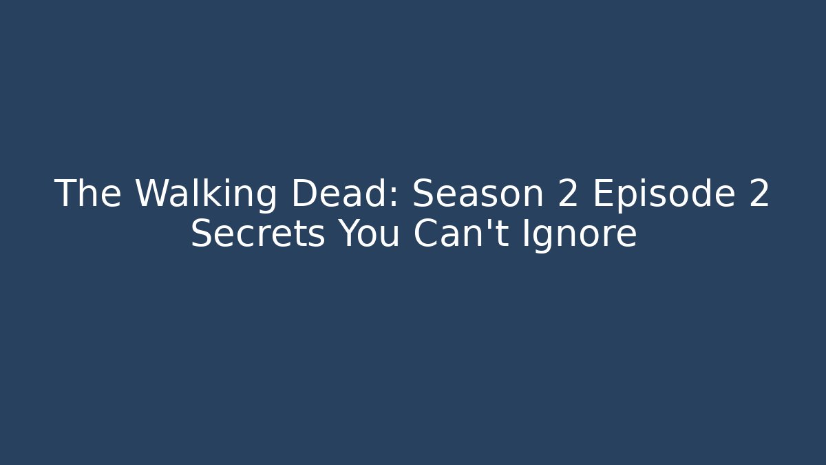 The Walking Dead: Season 2 Episode 2 Secrets You Can't Ignore