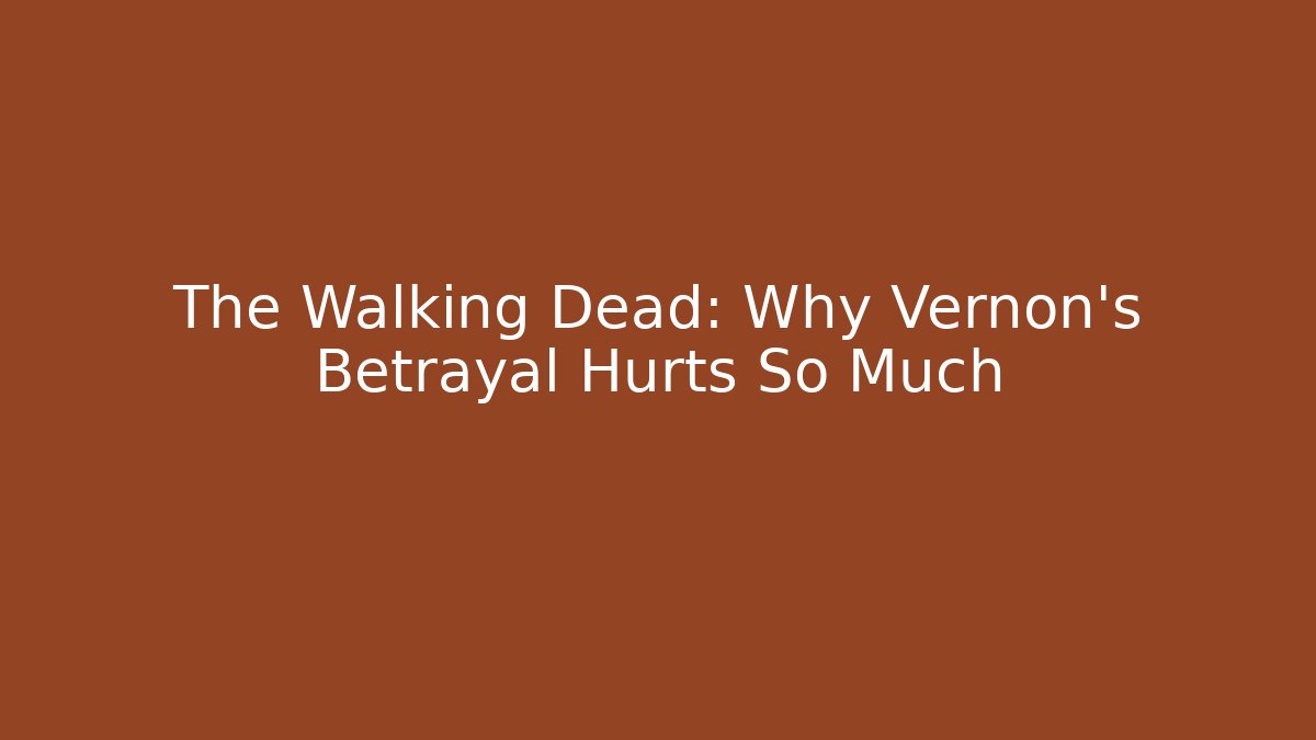 The Walking Dead: Why Vernon's Betrayal Hurts So Much