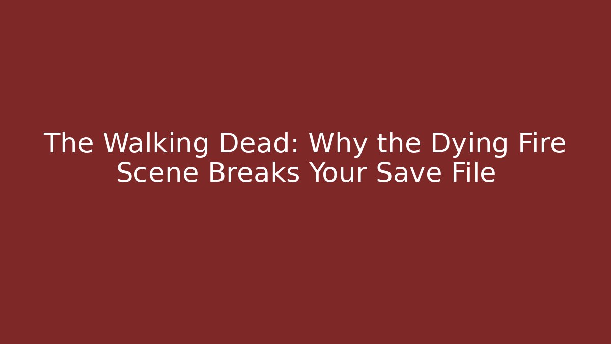 The Walking Dead: Why the Dying Fire Scene Breaks Your Save File - Critter Realm