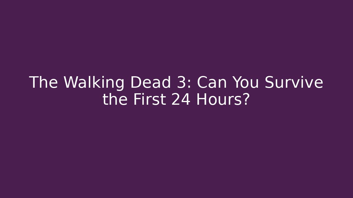 The Walking Dead 3: Can You Survive the First 24 Hours?