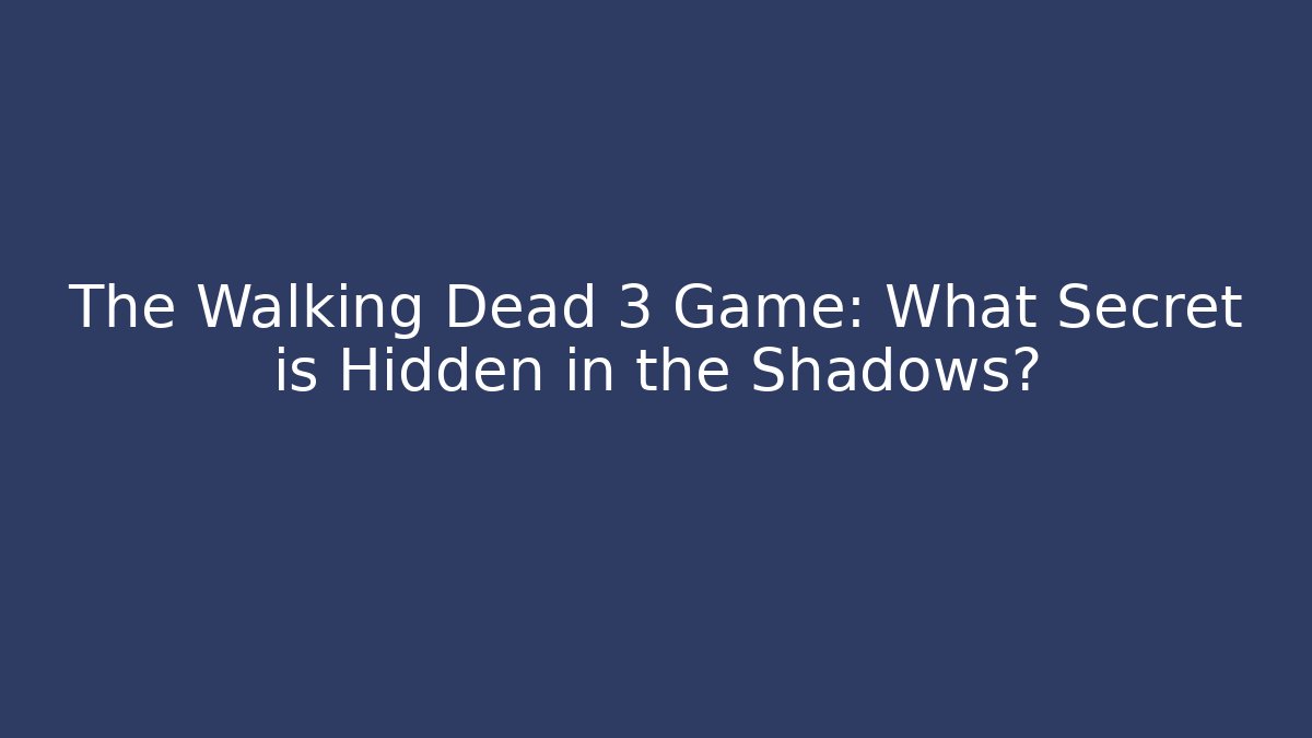 The Walking Dead 3 Game: What Secret is Hidden in the Shadows?