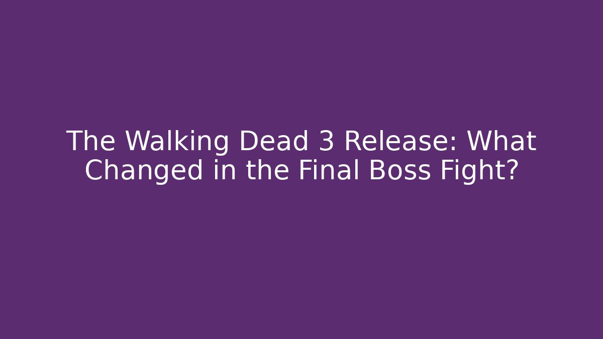 The Walking Dead 3 Release: What Changed in the Final Boss Fight?