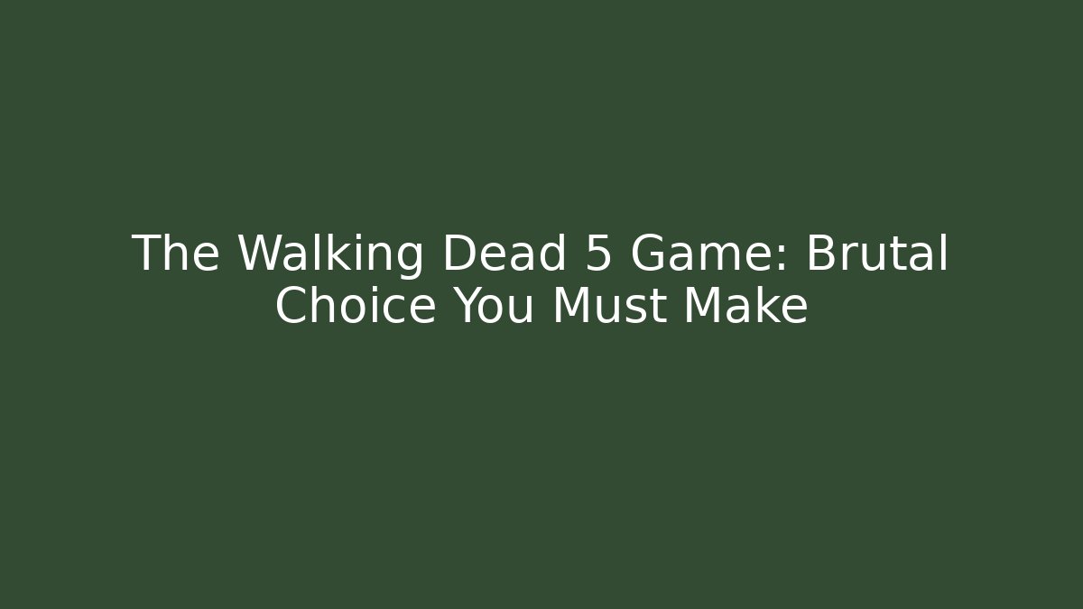 The Walking Dead 5 Game: Brutal Choice You Must Make