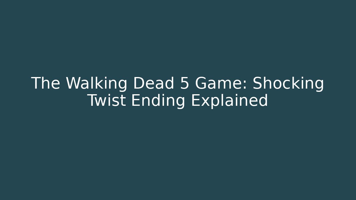 The Walking Dead 5 Game: Shocking Twist Ending Explained
