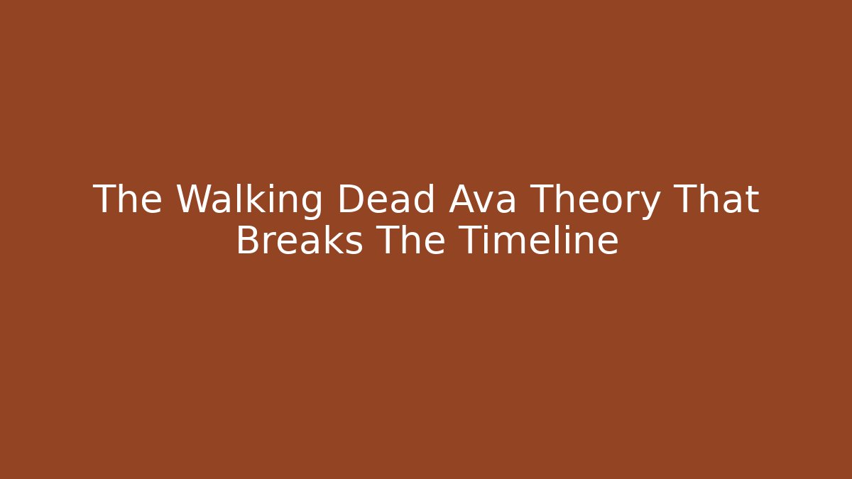 The Walking Dead Ava Theory That Breaks The Timeline
