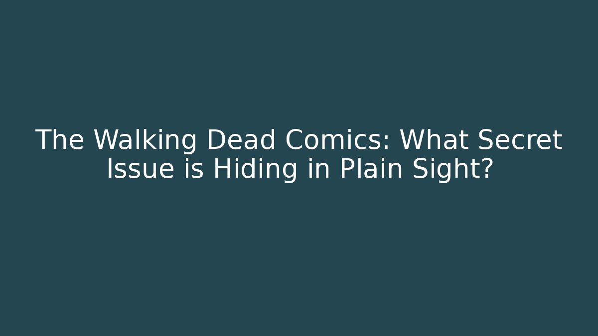 The Walking Dead Comics: What Secret Issue is Hiding in Plain Sight?
