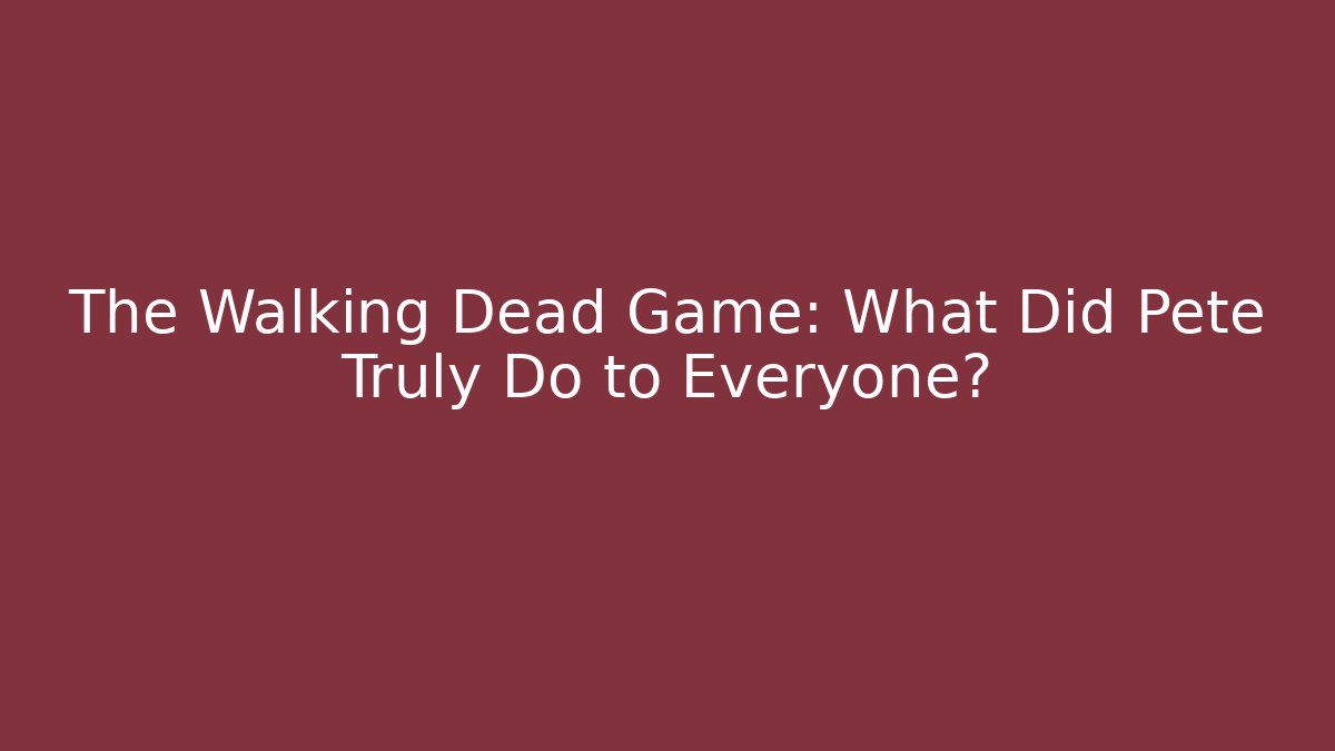 The Walking Dead Game: What Did Pete Truly Do to Everyone? - Critter Realm