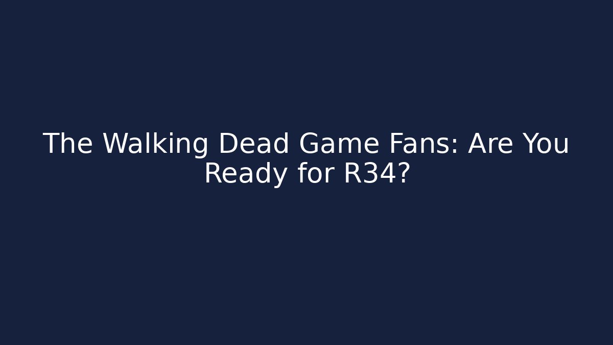 The Walking Dead Game Fans: Are You Ready for R34?