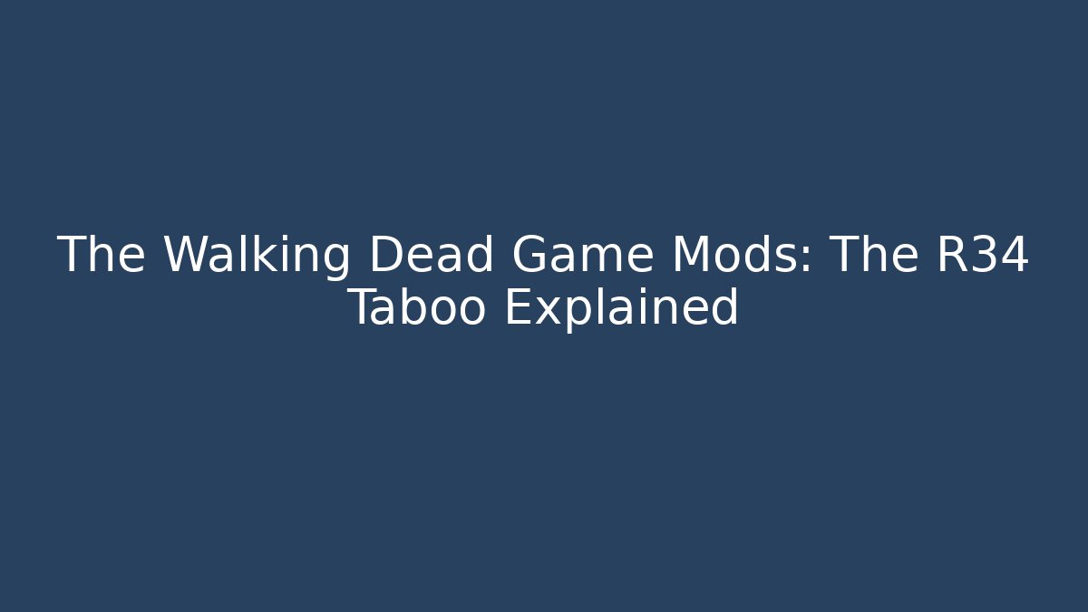The Walking Dead Game Mods: The R34 Taboo Explained