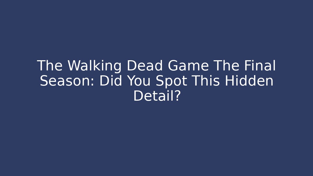 The Walking Dead Game The Final Season: Did You Spot This Hidden Detail?