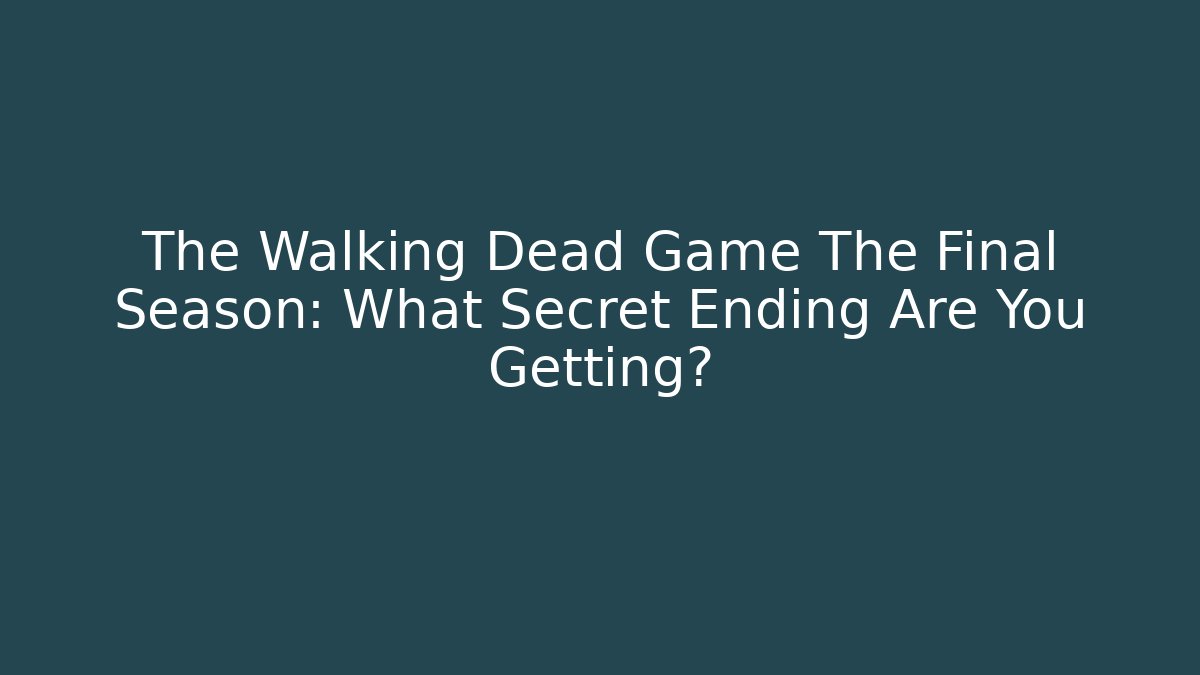 The Walking Dead Game The Final Season: What Secret Ending Are You Getting?