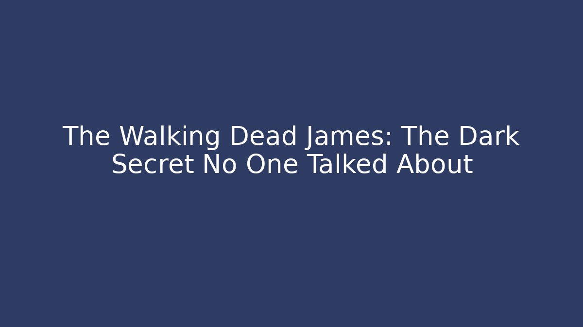 The Walking Dead James: The Dark Secret No One Talked About