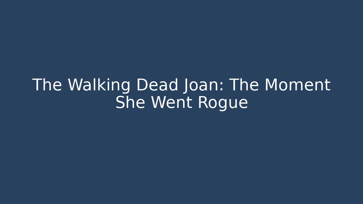 The Walking Dead Joan: The Moment She Went Rogue