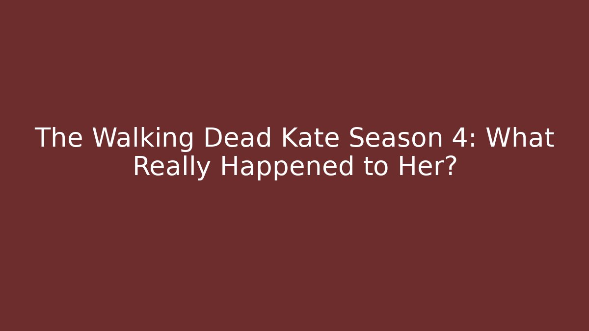 The Walking Dead Kate Season 4: What Really Happened to Her?