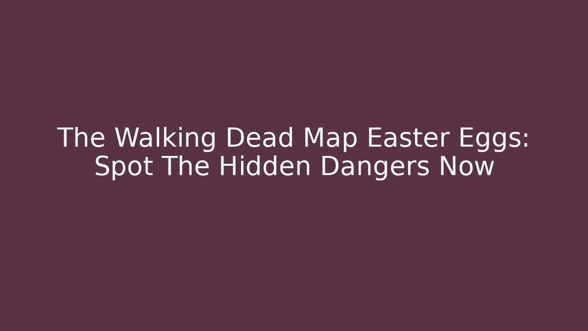 The Walking Dead Map Easter Eggs: Spot The Hidden Dangers Now