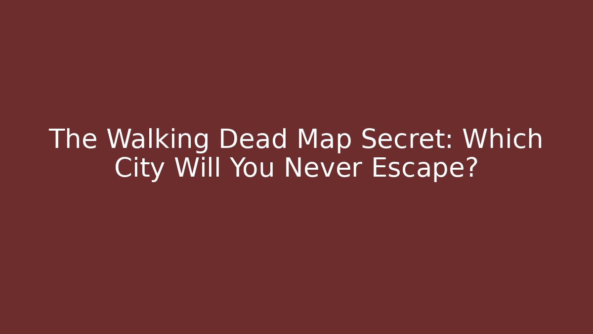 The Walking Dead Map Secret: Which City Will You Never Escape?