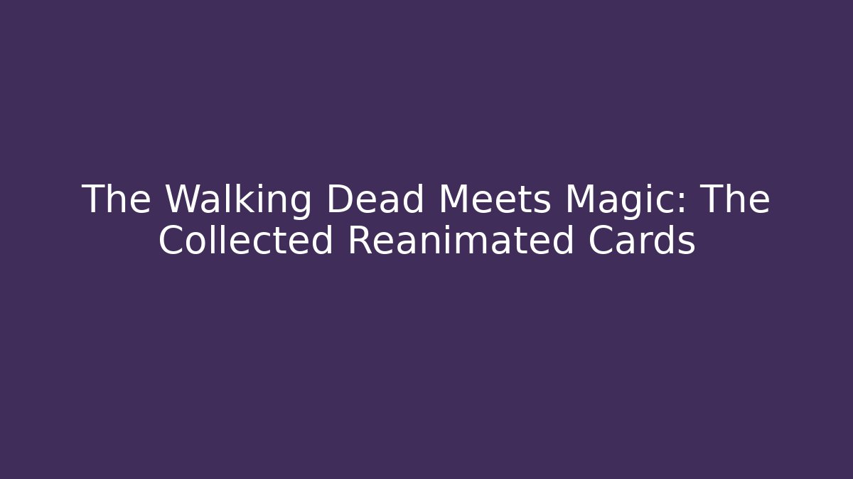 The Walking Dead Meets Magic: The Collected Reanimated Cards