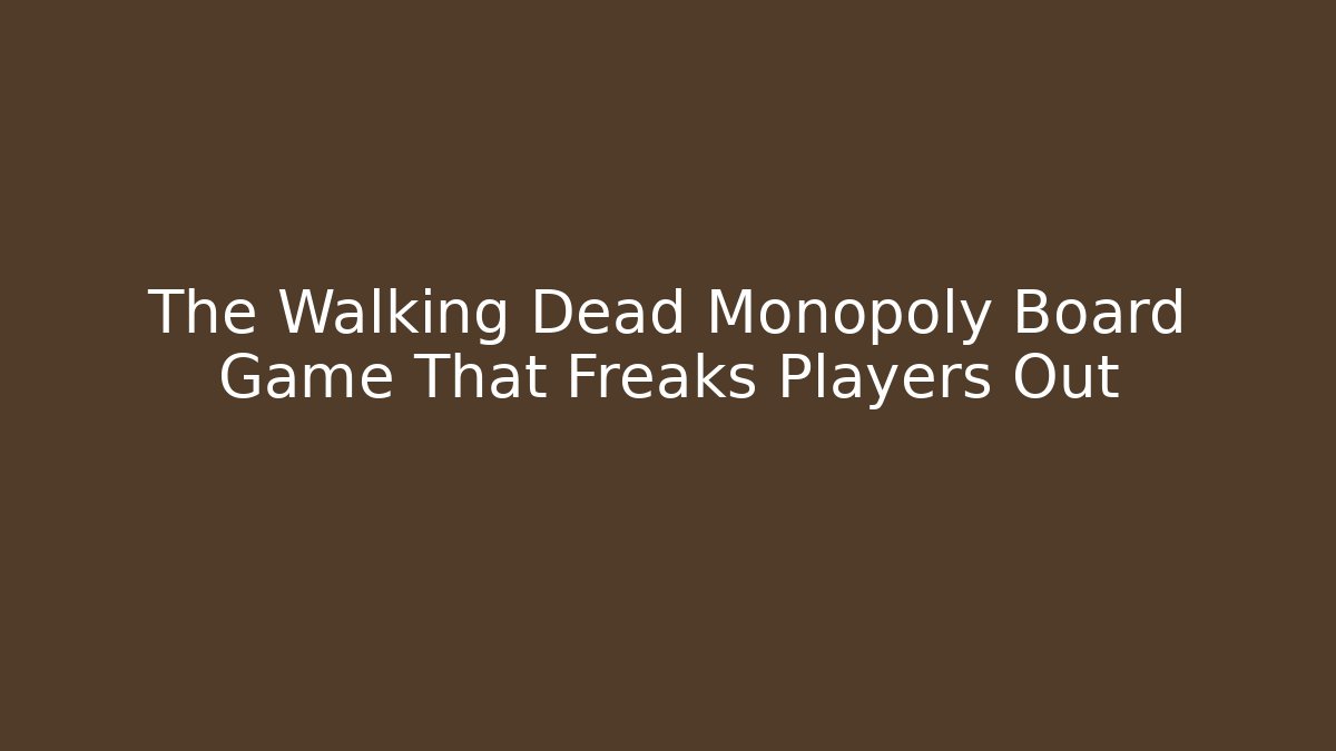 The Walking Dead Monopoly Board Game That Freaks Players Out