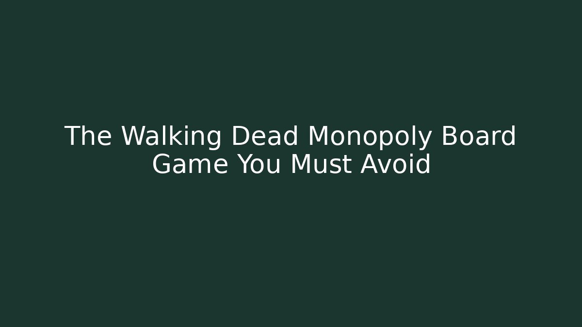 The Walking Dead Monopoly Board Game You Must Avoid